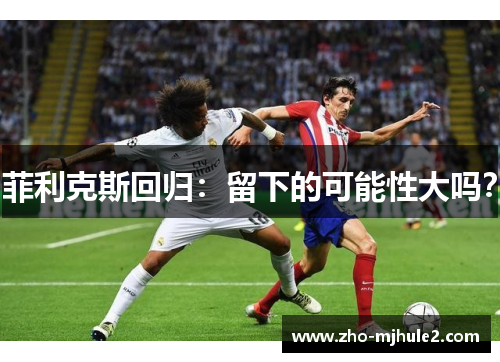 菲利克斯回归：留下的可能性大吗？