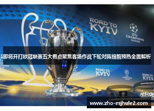 即将开打欧冠联赛五大看点聚焦客场作战下轮对阵提前预热全面解析