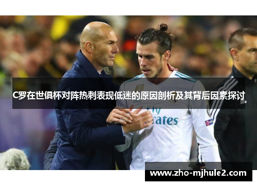 C罗在世俱杯对阵热刺表现低迷的原因剖析及其背后因素探讨