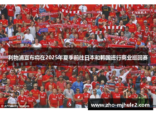 利物浦宣布将在2025年夏季前往日本和韩国进行商业巡回赛