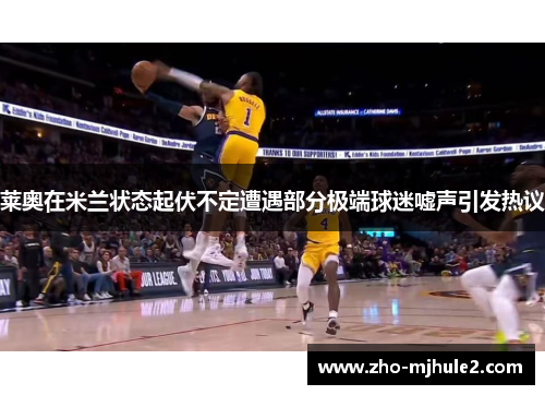 莱奥在米兰状态起伏不定遭遇部分极端球迷嘘声引发热议 莱奥在米兰状态起伏不定遭遇部分极端球迷嘘声引发热议