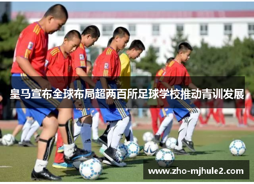 皇马宣布全球布局超两百所足球学校推动青训发展 皇马宣布全球布局超两百所足球学校推动青训发展